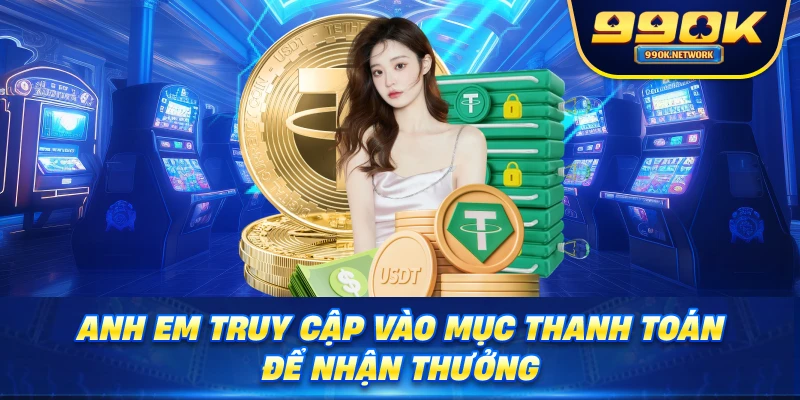 Anh em truy cập vào mục thanh toán để nhận thưởng
