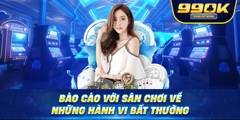 Báo cáo với sân chơi về những hành vi bất thường