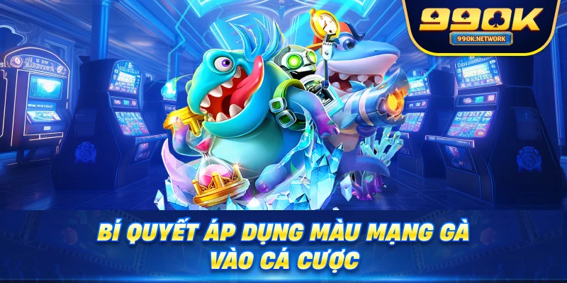 Bí quyết áp dụng màu mạng gà vào cá cược