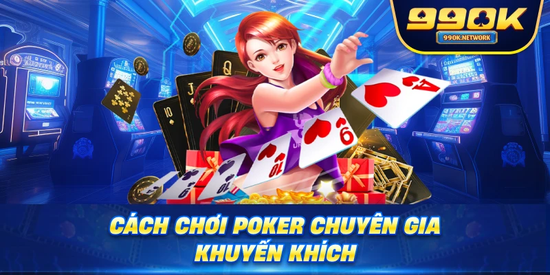 Cách chơi poker chuyên gia khuyến khích