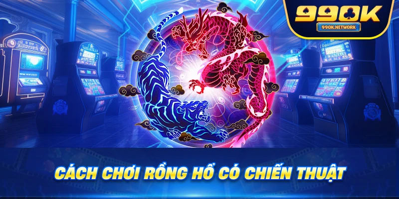 Cách chơi rồng hổ có chiến thuật