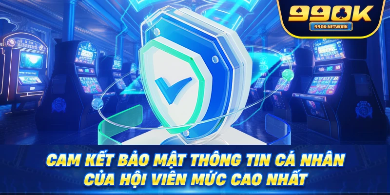 Cam kết bảo mật thông tin cá nhân của hội viên mức cao nhất