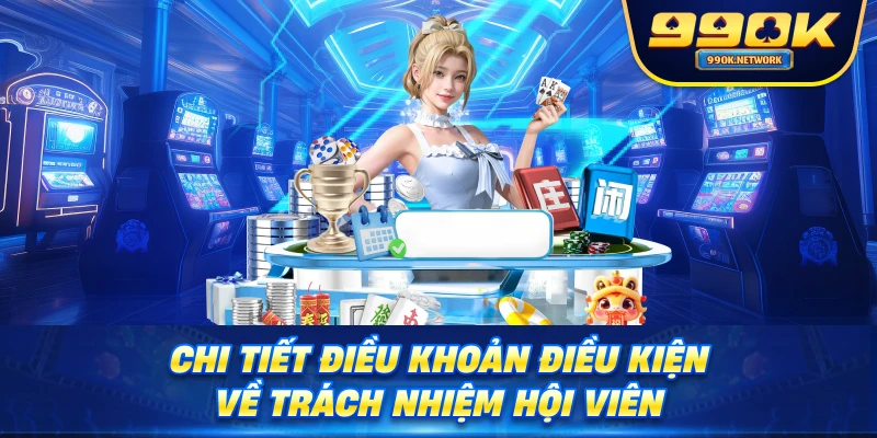 Chi tiết điều khoản điều kiện về trách nhiệm hội viên