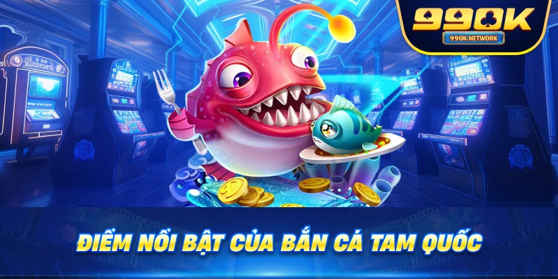 Điểm nổi bật của Bắn cá tam quốc