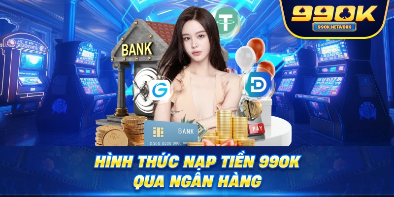 Hình thức nạp tiền 99OK qua ngân hàng