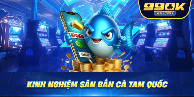 Kinh nghiệm săn bắn cá tam quốc