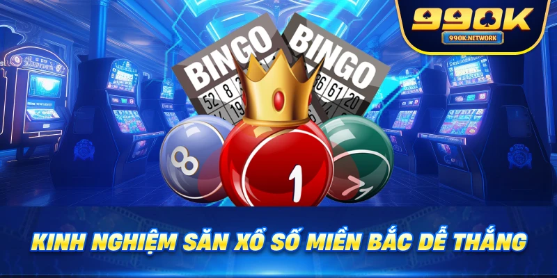 Kinh nghiệm săn xổ số miền Bắc dễ thắng