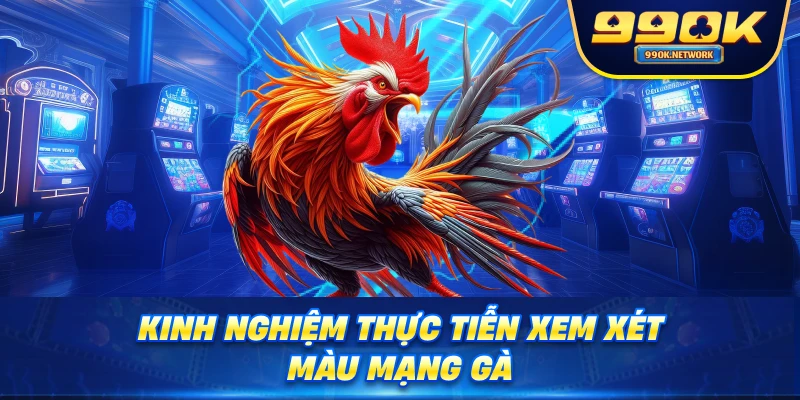 Kinh nghiệm thực tiễn xem xét màu mạng gà