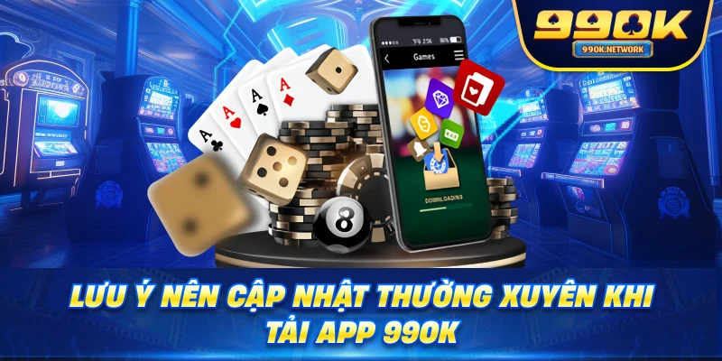Lưu ý nên cập nhật thường xuyên khi tải app 99OK 