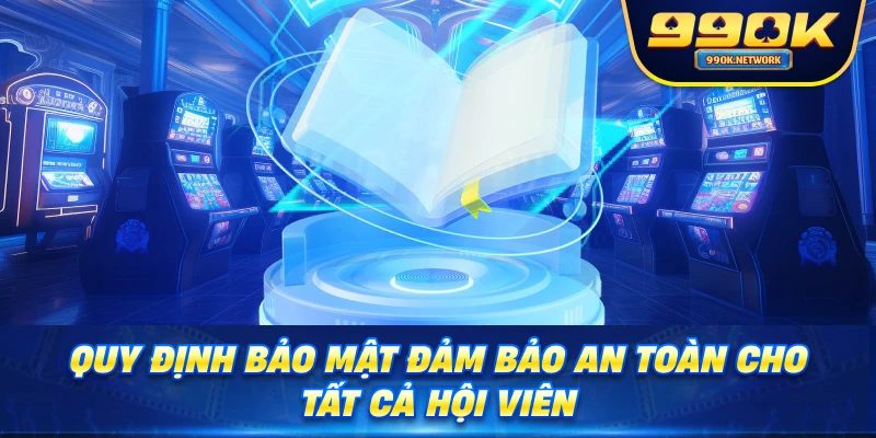 Quy định bảo mật đảm bảo an toàn cho tất cả hội viên