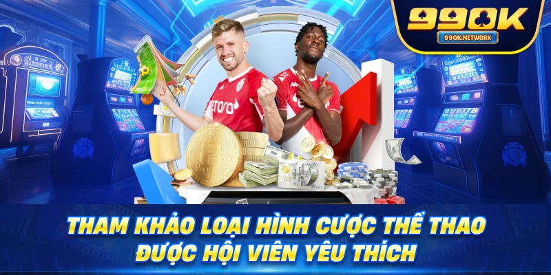 Tham khảo loại hình cược thể thao được hội viên yêu thích 