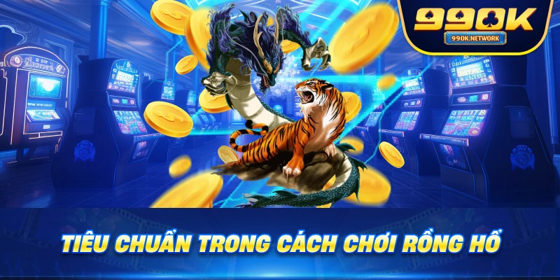 Tiêu chuẩn trong cách chơi rồng hổ