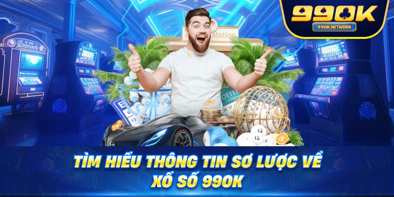 Tìm hiểu thông tin sơ lược về xổ số 99OK