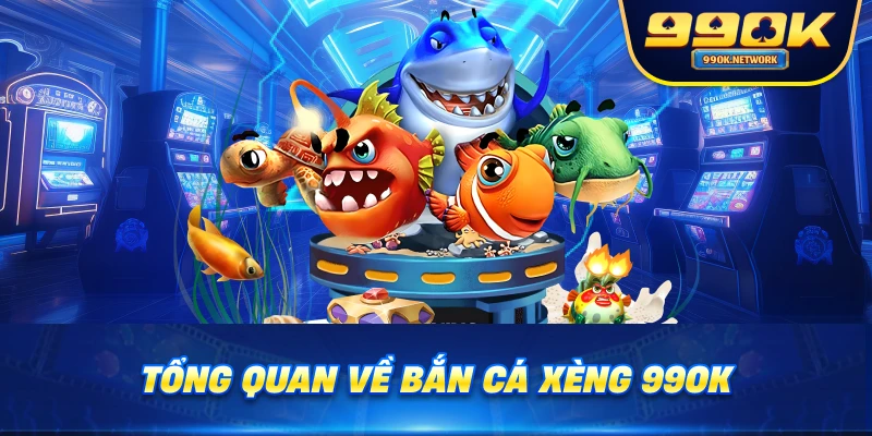 Tổng quan về Bắn Cá Xèng 99OK